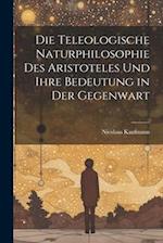 Die Teleologische Naturphilosophie des Aristoteles und ihre Bedeutung in der Gegenwart