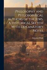 Philosophy and Philosophical Authors of the Jews. A Historical Sketch With Explanatory Notes 