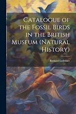 Catalogue of the Fossil Birds in the British Museum (Natural History) 