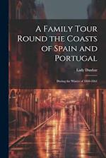 A Family Tour Round the Coasts of Spain and Portugal: During the Winter of 1860-1861 