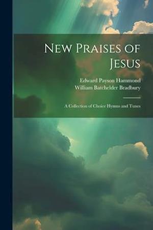 New Praises of Jesus: A Collection of Choice Hymns and Tunes