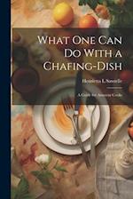 What one can do With a Chafing-dish: A Guide for Amateur Cooks 