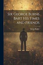 Sir George Burns Bart His Times and Friends 