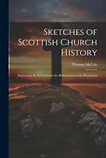 Sketches of Scottish Church History: Embracing the Period From the Reformation to the Revolution 