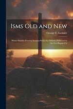 Isms old and New: Winter Sunday Evening Sermon-series for 1880-81 Delivered in the First Baptist Ch 