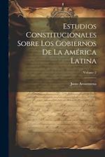 Estudios Constitucionales Sobre Los Gobiernos De La América Latina; Volume 2