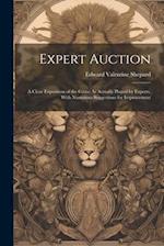 Expert Auction: A Clear Exposition of the Game As Actually Played by Experts, With Numerous Suggestions for Improvement 