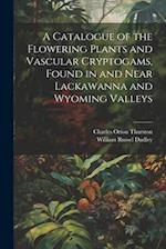 A Catalogue of the Flowering Plants and Vascular Cryptogams, Found in and Near Lackawanna and Wyoming Valleys 