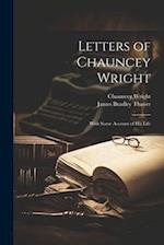 Letters of Chauncey Wright ; With Some Account of his Life 