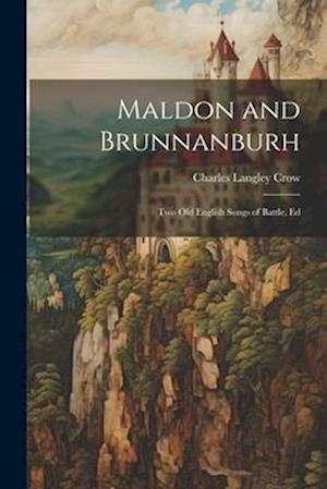Maldon and Brunnanburh: Two Old English Songs of Battle, Ed