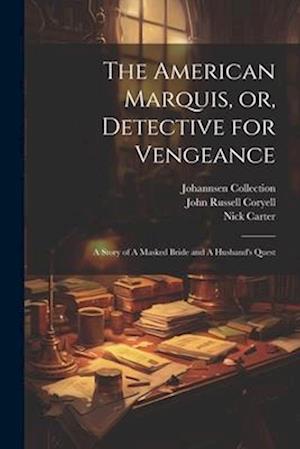 The American Marquis, or, Detective for Vengeance: A Story of A Masked Bride and A Husband's Quest