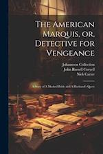 The American Marquis, or, Detective for Vengeance: A Story of A Masked Bride and A Husband's Quest 