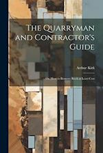 The Quarryman and Contractor's Guide; or, How to Remove Rock at Least Cost 