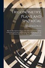 Trigonometry, Plane and Spherical; With the Investigation of Some of the More Important Formulae of Practical Astronomy and Surveying, Specially Arran