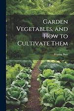 Garden Vegetables, and how to Cultivate Them 