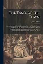The Taste of the Town: Or, A Guide to all Publick Diversions. Viz. I. Of Musick, Operas and Plays ... II. Of Poetry, Sacred and Profane ... III. Of Da