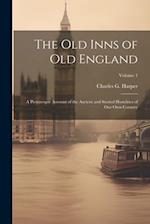 The old Inns of old England: A Picturesque Account of the Ancient and Storied Hostelries of our own Country; Volume 1 