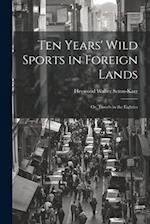 Ten Years' Wild Sports in Foreign Lands: Or, Travels in the Eighties 