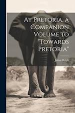 At Pretoria, a Companion Volume to "Towards Pretoria" 