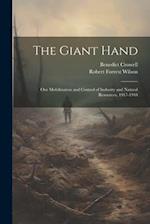 The Giant Hand; our Mobilization and Control of Industry and Natural Resources, 1917-1918 