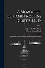 A Memoir of Benjamin Robbins Curtis, LL. D.: With Some of his Professional and Miscellaneous Writings; Volume 2 