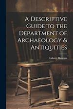 A Descriptive Guide to the Department of Archaeology & Antiquities [microform] 