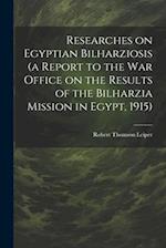 Researches on Egyptian Bilharziosis (a Report to the War Office on the Results of the Bilharzia Mission in Egypt, 1915) 