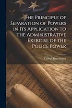 The Principle of Separation of Powers in its Application to the Administrative Exercise of the Police Power 