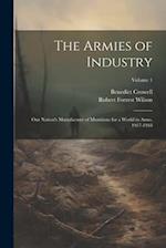 The Armies of Industry; our Nation's Manufacture of Munitions for a World in Arms, 1917-1918; Volume 1 