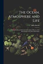 The Ocean, Atmosphere and Life; Being the Second Series of a Descriptive History of the Phenomena of the Life of the Globe 
