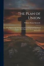 The Plan of Union: Or a History of the Presbyterian and Congregational Churches of the Western Reserve; With Biographical Sketches of the Early Missio