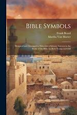 Bible Symbols; Designed and Arranged to Stimulate a Greater Interest in the Study of the Bible by Both Young and Old 