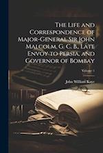 The Life and Correspondence of Major-General Sir John Malcolm, G. C. B., Late Envoy to Persia, and Governor of Bombay; Volume 1 