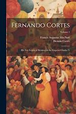 Fernando Cortes: His Five Letters of Relation to the Emperor Charles V; Volume 1 