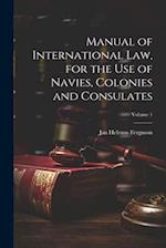 Manual of International law, for the use of Navies, Colonies and Consulates; Volume 1 