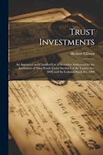 Trust Investments: An Annotated and Classified List of Securities Authorised for the Investment of Trust Funds Under Section I of the Trustee Act, 189