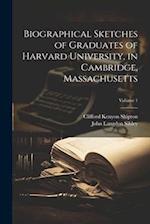 Biographical Sketches of Graduates of Harvard University, in Cambridge, Massachusetts; Volume 1 