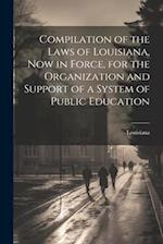 Compilation of the Laws of Louisiana, now in Force, for the Organization and Support of a System of Public Education 