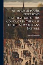 An Answer to Mr. Jefferson's Justification of his Conduct in the Case of the New Orleans Batture 