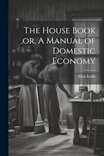 The House Book ,or, A Manual of Domestic Economy [microform] 