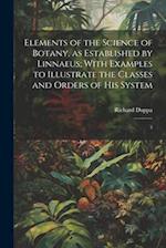 Elements of the Science of Botany, as Established by Linnaeus; With Examples to Illustrate the Classes and Orders of his System: 3 
