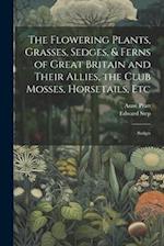 The Flowering Plants, Grasses, Sedges, & Ferns of Great Britain and Their Allies, the Club Mosses, Horsetails, Etc: Sedges 