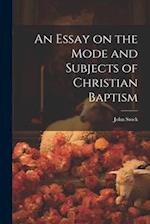 An Essay on the Mode and Subjects of Christian Baptism 