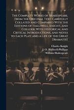 The Complete Works of Shakespeare, From the Original Text: Carefully Collated and Compared With the Editions of Halliwell, Knight, and Colloer: With H