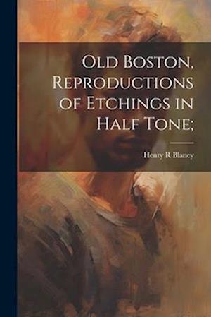 Old Boston, Reproductions of Etchings in Half Tone;