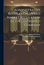 Administrative Regulation Versus Market Regulation in the Diversified Company 