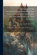 Odomar von Dürrenstein und Bertha von Scharfeneck, oder, Die Raubritter an der Donau