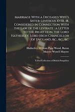 Marriage With a Deceased Wife's Sister: Leviticus XVIII. 18, Considered in Connection With the law of the Levirate : a Letter to the Right Hon. the Lo