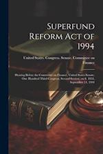 Superfund Reform Act of 1994: Hearing Before the Committee on Finance, United States Senate, One Hundred Third Congress, Second Session, on S. 1834, S