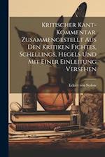 Kritischer Kant-Kommentar. Zusammengestellt aus den Kritiken Fichtes, Schellings, Hegels und mit einer Einleitung versehen